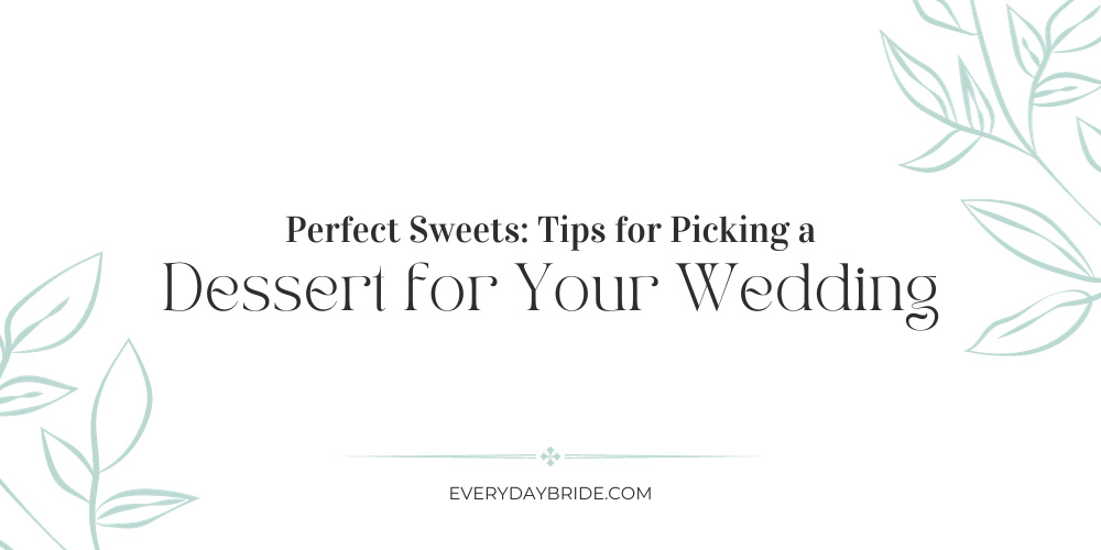 Perfect Sweets: Tips for Picking a Dessert for Your Wedding